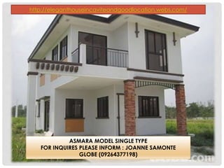 http://eleganthouseincaviteandgoodlocation.webs.com/ 
ASMARA MODEL SINGLE TYPE 
FOR INQUIRES PLEASE INFORM : JOANNE SAMONTE 
GLOBE (09264377198) 
 