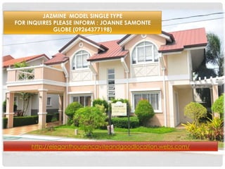 JAZMINE MODEL SINGLE TYPE 
FOR INQUIRES PLEASE INFORM : JOANNE SAMONTE 
GLOBE (09264377198) 
http://eleganthouseincaviteandgoodlocation.webs.com/ 
 