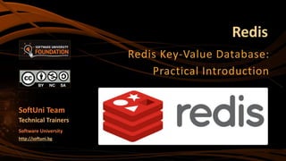 Redis
Redis Key-Value Database:
Practical Introduction
SoftUni Team
Technical Trainers
Software University
http://softuni.bg
 