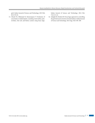Maziar Izadbakhsh, Alireza Rezvani, Majid Gandomkar and Sohrab Mirsaeidi
Indian Journal of Science and Technology 7Vol 8 (14) | July 2015 | www.indjst.org
grid. Indian Journal of Science and Technology. 2015 Feb;
8(3):170–81.
15.	 Gheydi M, Effatnejad R, Ramezanpour P. Evaluation of
uncertainty in hybrid plants, including wind turbine, pho-
tovoltaic, fuel cell, and battery system using fuzzy logic.
Indian Journal of Science and Technology. 2014 Feb;
7(2):113–22.
16.	 Sadeghi M, Gholami M. Fuzzy logic approach in ­controlling
thegridinteractiveinvertersofwindturbines.IndianJournal
of Science and Technology. 2014 Aug; 7(8):1196–200.
 