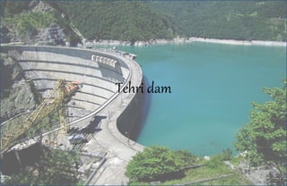 Tehri dam
 