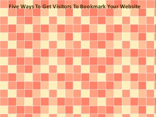 Five Ways To Get Visitors To Bookmark Your Website
 