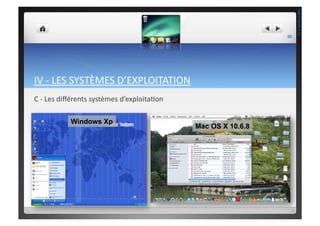 IV	
  -­‐	
  LES	
  SYSTÈMES	
  D’EXPLOITATION	
  	
  
C	
  -­‐	
  Les	
  diﬀérents	
  systèmes	
  d’exploita;on	
  	
  
Windows Xp
Mac OS X 10.6.8
30	
  
THEOTISTET.C.
 