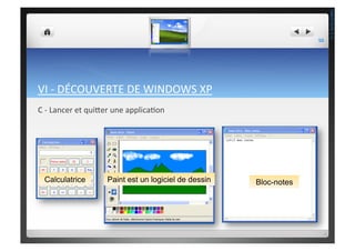 VI	
  -­‐	
  DÉCOUVERTE	
  DE	
  WINDOWS	
  XP	
  
C	
  -­‐	
  Lancer	
  et	
  qui^er	
  une	
  applica;on	
  
Calculatrice Paint est un logiciel de dessin Bloc-notes
50	
  
THEOTISTET.C.
 
