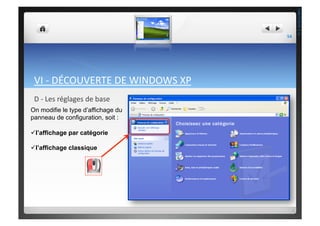 VI	
  -­‐	
  DÉCOUVERTE	
  DE	
  WINDOWS	
  XP	
  
D	
  -­‐	
  Les	
  réglages	
  de	
  base	
  	
  
On modifie le type d’affichage du
panneau de configuration, soit :
 l’affichage par catégorie
 l’affichage classique
54	
  
THEOTISTET.C.
 