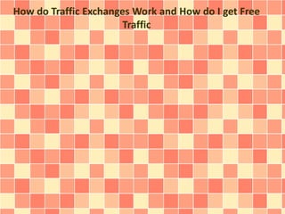 How do Traffic Exchanges Work and How do I get Free
Traffic
 