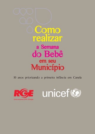 Como
             realizar
                a Semana
             do Bebê
                  em seu
            Município
10 anos priorizando a primeira infância em Canela
 