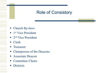 Role of Consistory
 Church By-laws
 1st Vice President
 2nd Vice President
 Clerk
 Treasurer
 Chairperson of the Deacons
 Associate Deacon
 Committee Chairs
 Districts
 
