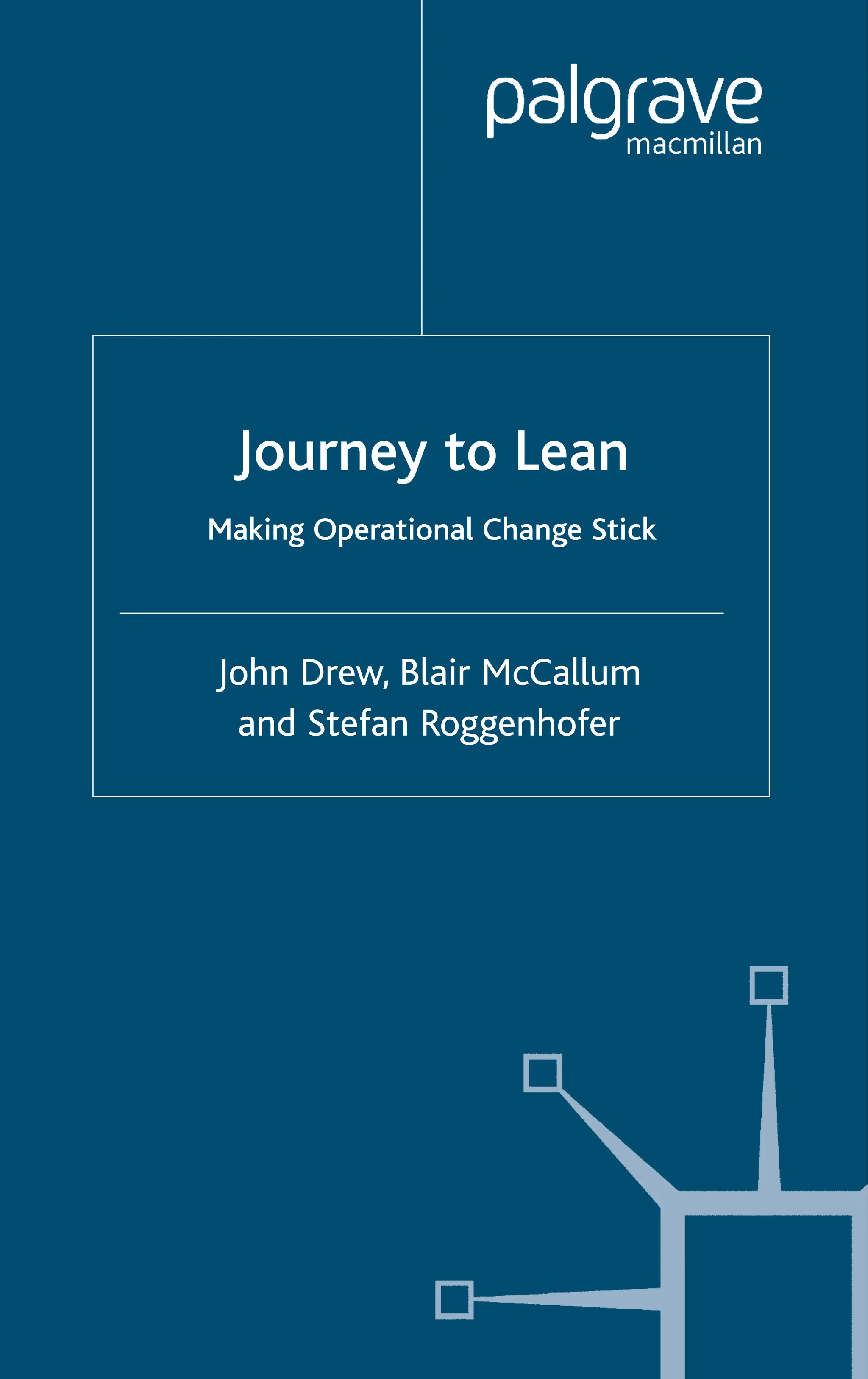 John Drew, Blair McCallum
and Stefan Roggenhofer
Journey to Lean
Making Operational Change Stick
 