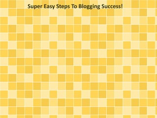 Super Easy Steps To Blogging Success!
 