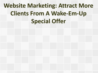Website Marketing: Attract More
 Clients From A Wake-Em-Up
         Special Offer
 