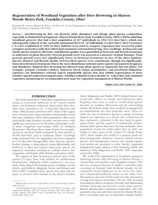 86 VOL. 106REGENERATION OF WOODLAND VEGETATION
Regeneration of Woodland Vegetation after Deer Browsing in Sharon
Woods Metro Park, Franklin County, Ohio1
KASHMIRA M. ASNANI, ROBERT A. KLIPS2
, AND PETER S. CURTIS, Department of Evolution, Ecology, and Organismal Biology, The Ohio
State University, Columbus, OH 43210.
ABSTRACT. Overbrowsing by deer can decrease plant abundance and change plant species composition,
especially in isolated forest fragments. Sharon Woods Metro Park, Franklin County, OH is a 308 ha suburban
woodland preserve that had a deer population of 347 individuals in 1992 (112 deer/km2
), which was
subsequently reduced to the currently maintained level of ~40 individuals (14 deer/km2
). Deer exclosures
(~0.4 ha) established in 1990 in three habitats were used to compare vegetation that recovered under
complete protection with that which had sustained continued browsing. Tree seedlings, herbaceous and
shrub species richness, diversity, and floristic quality were quantified in browsed and fenced treatments
as indicators of plant diversity. Percent ground cover was assayed as a measure of plant biomass. Total
percent ground cover was significantly lower in browsed treatments in two of the three habitats.
Species richness and floristic quality of forest floor species were consistently, though not significantly,
lowered in browsed treatments where the more disturbance-tolerant native species increased in frequency
and abundance. Reduced deer browsing has allowed some plant species to regenerate but not others. For
example, pawpaw (Asimina triloba), American beech (Fagus grandifolia), and jewelweed (Impatiens
capensis) are disturbance tolerant and/or unpalatable species that may inhibit regeneration of more
sensitive species under browsing pressure. A further reduction in deer density to ~4 deer/km2
and continued
vegetation monitoring are recommended next steps for vegetation management at Sharon Woods.
OHIO J SCI 106 (3):86-92, 2006
1
Manuscript received 15 April 2004 and in revised form 10 June
2005 (#04-12).
2
Corresponding Author: Department of Evolution, Ecology, and
Organismal Biology, 1465 Mt. Vernon Avenue, The Ohio State Uni-
versity, Marion, OH 43302. Voice: 740-389-6786, Fax: 614-292-5817,
Email: klips.1@osu.edu
INTRODUCTION
The white-tailed deer (Odocoileus virginianus) is now
acting as a keystone herbivore in the eastern United
States. Pre-European settlement white-tailed deer den-
sities were estimated to be ~4 deer/km2
(Alverson and
others 1988; Rooney and Dress 1997). Most of this region
now contains areas where densities substantially exceed
this value (Anderson 1994). Deer populations often reach
particularly high densities in parks and preserves, with
significant consequences for the plant communities with-
in them (Augustine and Jordan 1998). In Northern
Wisconsin’s Flambeau River State Forest, for example,
Anderson and Katz (1993) estimated the deer density at
50-100 deer/km2
, and in northeast Ohio’s Cuyahoga
Valley National Park, the population has been estimated
at 17-35 deer/km2
(Dengg 2002). Since deer are selective
feeders, damage to plant species occurs differentially and
herbivory is often not noticed until many species are
impacted, sometimes resulting in a distinct browse line
(Augustine and Frelich 1998; Webster and others 2001).
The impacts of deer browsing in several areas of the
eastern US have been well studied. In northwestern
Pennsylvania, Tilghman (1989) conducted a five-year
study of the impact of browsing on tree seedlings, woody
shrubs, and herbs in Allegheny Forest, and Rooney and
Dress (1997) examined plant species loss after sixty-six
years of elevated deer density in the Heart’s Content
forest. Balgooyen and Waller (1995) studied historic and
recent deer effects on woody and herbaceous plant
frequency and cover as well as overall plant species
diversity in northern Wisconsin and its surrounding
islands. All of these studies have resulted in management
recommendations for their particular areas. These in-
clude the use of indicator species to gauge browsing
impacts on vegetation as a whole, the construction of
deer exclosures, reduction of the deer herd to appro-
priate levels, and the removal of undesirable browse-
tolerant plant species that have become dominant. Since
population trends for white-tailed deer in Ohio are
similar to other areas of the eastern US (Shafer-Nolan
1997), these studies are useful as a general guide for
deer management. However, because habitat, browse
species, and management concern vary among regions,
local studies are necessary to solve specific vegetation
management issues related to deer browsing (Strole and
Anderson 1992; Balgooyen and Waller 1995; Augustine
and Jordan 1998).
We studied the regeneration of woodland vegetation
following intense deer browsing in Sharon Woods, a
central Ohio metropolitan park (Franklin County). This
site was of interest because it typifies a suburban park,
consisting of forested land bordered sharply by de-
velopment (major highways on two of its four sides,
and commercial/residential streets on the other two).
The primary outcome of this study was the assessment
of long term intense browsing (>10 yrs). This included
measuring its effects on species diversity and determining
whether browsing has favored certain plant species,
thereby altering plant community composition. The deer
population has recently been lowered at Sharon Woods,
thus a secondary goal was to determine whether further
 