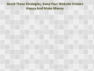 Avoid These Strategies, Keep Your Website Visitors
Happy And Make Money
 