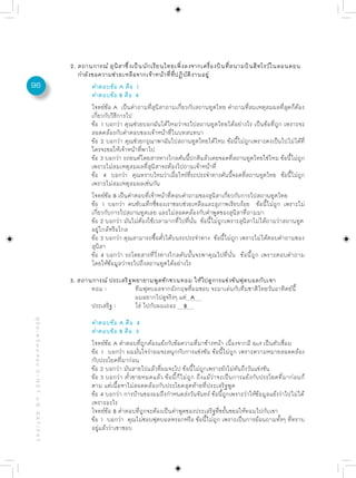 2. สถานการณ์ สุนิสาซึ่งเป็นนักเรียนไทยเพิ่งลงจากเครื่องบินที่สนามบินฮีทโรว์ในลอนดอน
                                                             กำลังขอความช่วยเหลือจากเจ้าหน้าที่ที่ปฏิบัติงานอยู่
96                                                                คำตอบข้อ A คือ 1
                                                                  คำตอบข้อ B คือ 4
                                                                  โจทย์ข้อ A เป็นคำถามที่สุนิสาถามเกี่ยวกับสถานทูตไทย คำถามที่สมเหตุสมผลที่สุดก็ต้อง
                                                                  เกี่ยวกับวิธีการไป
                                                                  ข้อ 1 บอกว่า คุณช่วยบอกฉันได้ไหมว่าจะไปสถานทูตไทยได้อย่างไร เป็นข้อที่ถูก เพราะจะ
                                                                  สอดคล้องกับคำตอบของเจ้าหน้าที่ในบทสนทนา
                                                                  ข้อ 2 บอกว่า คุณช่วยกรุณาพาฉันไปสถานทูตไทยได้ไหม ข้อนี้ไม่ถูกเพราะคงเป็นไปไม่ได้ที่
                                                                  ใครจะขอให้เจ้าหน้าที่พาไป
                                                                  ข้อ 3 บอกว่า รถยนต์โดยสารทางไกลคันนีปกติแล้วเคยจอดทีสถานทูตไทยใช่ไหม ข้อนีไม่ถก
                                                                                                           ้                     ่                    ้ ู
                                                                  เพราะไม่สมเหตุสมผลที่สุนิสาจะต้องไปถามเจ้าหน้าที่
                                                                  ข้อ 4 บอกว่า คุณทราบไหมว่าเมือไหร่ทรถประจำทางคันนีจอดทีสถานทูตไทย ข้อนีไม่ถก
                                                                                                     ่       ่ี                ้    ่                  ้ ู
                                                                  เพราะไม่สมเหตุสมผลเช่นกัน
                                                                  โจทย์ข้อ B เป็นคำตอบที่เจ้าหน้าที่ตอบคำถามของสุนิสาเกี่ยวกับการไปสถานทูตไทย
                                                                  ข้อ 1 บอกว่า คนขับแท็กซี่ของเราชอบช่วยเหลือและสุภาพเรียบร้อย ข้อนี้ไม่ถูก เพราะไม่
                                                                  เกี่ยวกับการไปสถานทูตเลย และไม่สอดคล้องกับคำพูดของสุนิสาที่ถามมา
                                                                  ข้อ 2 บอกว่า มันไม่ต้องใช้เวลามากที่ไปที่นั่น ข้อนี้ไม่ถูกเพราะสุนิสาไม่ได้ถามว่าสถานทูต
                                                                  อยู่ใกล้หรือไกล
                                                                  ข้อ 3 บอกว่า คุณสามารถซื้อตั๋วได้บนรถประจำทาง ข้อนี้ไม่ถูก เพราะไม่ได้ตอบคำถามของ
                                                                  สุนิสา
                                                                  ข้อ 4 บอกว่า รถโดยสารที่วิ่งทางไกลคันนั้นจะพาคุณไปที่นั่น ข้อนี้ถูก เพราะตอบคำถาม
                                                                  โดยให้ข้อมูลว่าจะไปถึงสถานทูตได้อย่างไร

                                                          3. สถานการณ์ ประเสริฐพยายามพูดชักชวนทอม ให้ไปดูการแข่งขันฟุตบอลกับเขา
                                                                 ทอม :          ทีมฟุตบอลจากอังกฤษที่ผมชอบ จะมาเล่นกับทีมชาติไทยวันอาทิตย์นี้
                                                                                ผมอยากไปดูจริงๆ แต่ A
                                                                 ประเสริฐ :     โธ่ ไปกับผมเถอะ B
คู่ มื อ เ ต รี ย ม ส อ บ O - N E T ม. 6, G A T / P A T




                                                                  คำตอบข้อ A คือ 4
                                                                  คำตอบข้อ B คือ 3
                                                                  โจทย์ข้อ A คำตอบที่ถูกต้องแย้งกับข้อความที่มาข้างหน้า เนื่องจากมี but เป็นตัวเชื่อม
                                                                  ข้อ 1 บอกว่า ผมมั่นใจว่าผมจะสนุกกับการแข่งขัน ข้อนี้ไม่ถูก เพราะความหมายสอดคล้อง
                                                                  กับประโยคที่มาก่อน
                                                                  ข้อ 2 บอกว่า มันสายไปแล้วที่ผมจะไป ข้อนี้ไม่ถูกเพราะยังไม่ทันถึงวันแข่งขัน
                                                                  ข้อ 3 บอกว่า ตั๋วขายหมดแล้ว ข้อนี้ก็ไม่ถูก ถึงแม้ว่าจะเป็นการแย้งกับประโยคที่มาก่อนก็
                                                                  ตาม แต่เนื้อหาไม่สอดคล้องกับประโยคสุดท้ายที่ประเสริฐพูด
                                                                  ข้อ 4 บอกว่า การบ้านของผมถึงกำหนดส่งวันจันทร์ ข้อนี้ถูกเพราะว่าให้ข้อมูลแย้งว่าไปไม่ได้
                                                                  เพราะอะไร
                                                                  โจทย์ข้อ B คำตอบที่ถูกจะต้องเป็นคำพูดของประเสริฐที่ขยั้นขยอให้ทอมไปกับเขา
                                                                  ข้อ 1 บอกว่า คุณไม่ชอบฟุตบอลหรอกหรือ ข้อนี้ไม่ถูก เพราะเป็นการย้อนถามทั้งๆ ที่ทราบ
                                                                  อยู่แล้วว่าเขาชอบ
 