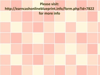 Please visit:
http://earncashonlineblueprint.info/form.php?id=7822
                    for more info
 