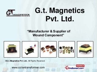 “Manufacturer & Supplier of
Wound Component”
G.t. Magnetics
Pvt. Ltd.
©G.t. Magnetics Pvt. Ltd.. All Rights Reserved
 
