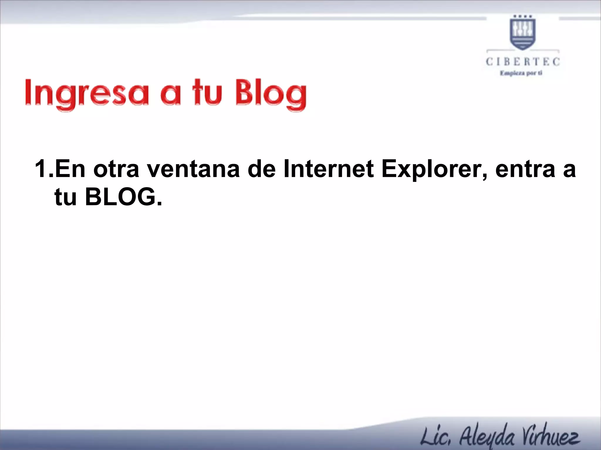 En otra ventana de Internet Explorer, entra a tu BLOG. 