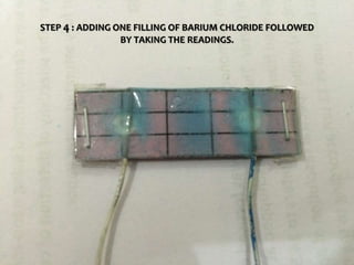 STEP 4 : ADDING ONE FILLING OF BARIUM CHLORIDE FOLLOWED
BY TAKING THE READINGS.
 