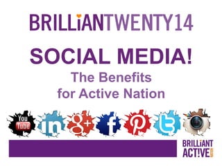 SOCIAL MEDIA!
The Benefits
for Active Nation
 
