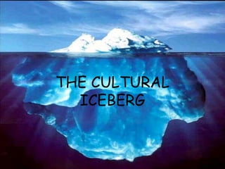 THE CULTURAL
ICEBERG
 