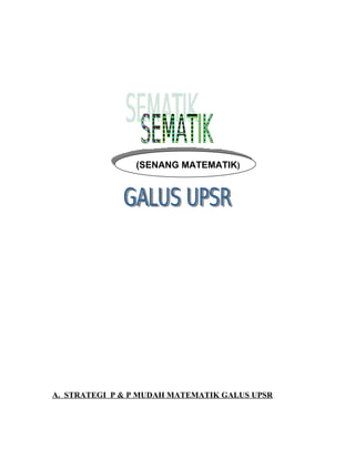 (SENANG MATEMATIK)
A. STRATEGI P & P MUDAH MATEMATIK GALUS UPSR
 