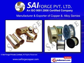 Manufacturer & Exporter of Copper & Alloy Semies




© Sai Forge Private Limited, All Rights Reserved

               www.saiforgecopper.com
 