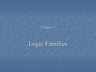 Chapter 4
Logic Families
 
