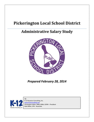 Pickerington Local School District
Administrative Salary Study
Prepared February 28, 2014
By:
K-12 Business Consulting, Inc.
www.k12consulting.net
Christopher Mohr, MBA, RSBA, CGFM – President
Dale Miller, CPA - Associate
 