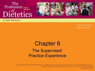 Chapter 6
The Supervised
Practice Experience
 