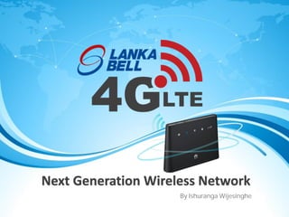 Next Generation Wireless Network
By Ishuranga Wijesinghe
 