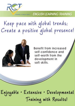 ENGLISH LEARNING TRAINING
Create a positive global presence!
Keep pace with global trends;
Enjoyable • Extensive • DevelopmentalEnjoyable • Extensive • Developmental
TrainingTraining with Results!with Results!
Benefit from increased
self-confidence and
self-worth from the
development in
soft skills.
 