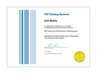 Seth Mobley
is awarded this certificate for successfully
completing the prescribed course of study in
904 Improving Performance in Maintenance
Awarded this twenty-fourth day of September
Two thousand and sixteen
 
