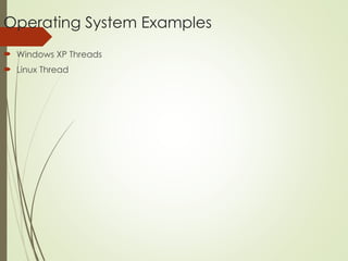 Operating System Examples
 Windows XP Threads
 Linux Thread
 