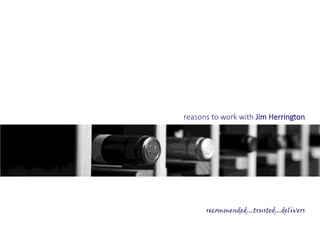 reasons to work with Jim Herrington
recommended...trusted...delivers
 