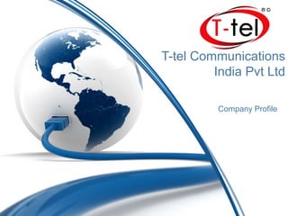 T-tel Communications
India Pvt Ltd
Company Profile
 