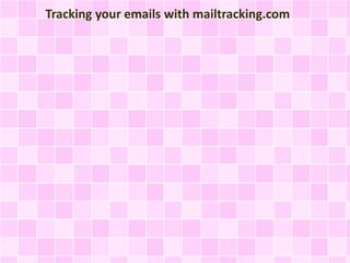 Tracking your emails with mailtracking.com 
 