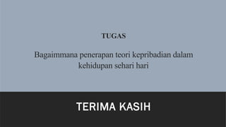 TUGAS
Bagaimmana penerapan teori kepribadian dalam
kehidupan sehari hari
TERIMA KASIH
 
