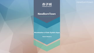 1
NewBornTown
Monetization of Solo System Apps
Bashir Modanov
 