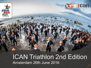 ICAN Triathlon 2nd Edition
Amsterdam 26th June 2016
 