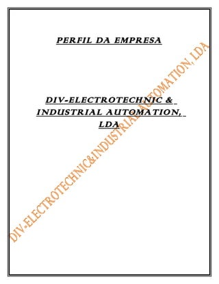 PERFIL DA EMPRESA
DIV-ELECTROTECHNIC &
INDUSTRIAL AUTOMATION,
LDA
 