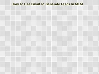 How To Use Email To Generate Leads In MLM 
 
