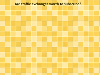 Are traffic exchanges worth to subscribe?
 