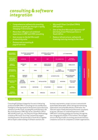 Page 32
Consulting & Software Integration focuses on delivering
professional ERP, CRM, IT consulting services and Business
Intelligence offerings based on the business and productivity
software from Microsoft, including Microsoft Dynamics GP,
Microsoft Dynamics CRM, SQL Server, SharePoint, Office
365 and Microsoft Lync. Vox Telecom’s Project Methodology
is based on Microsoft “Sure Step”, and with the longest
standing Dynamics GP partnership in South Africa together
with an expert understanding of software solutions and
business requirements, project success is ensured with
quantifiable deliverables, whilst setting and maintaining
expectations and achievable delivery timeframes. Vox
Telecom’s team of dedicated and professional consultants
bring over 100 years of combined experience in ERP,
CRM and IT consulting, guiding your business through the
ever changing and complex IT environment. The managed
service offering includes accounting, payroll and statutory
compliance services for companies or smaller organisations.
consulting & software
integration
Introduction
>	 Comprehensive software & consulting
	 solutions to guide you through a rapidly
	 changing IT environment
>	 More than 100 years of combined
	 experience in ERP and CRM consulting
>	 Gain access to the full Microsoft
	 productivity suite
>	 Outsourced accounting &
	 payroll services
>	 Microsoft Silver Certified CRM &
	 ERP partner
>	 One of the first Microsoft Dynamics GP
	 (formerly Great Plains) partners in
	 South Africa
>	 Reduce infrastructure, software &
	 licencing costs by moving to the cloud
| Vox Telecom - Consulting & Software Integration
 