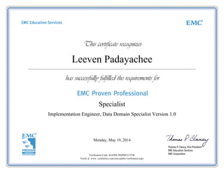 Leeven Padayachee
Specialist
Implementation Engineer, Data Domain Specialist Version 1.0
Monday, May 19, 2014
Verification Code: KGDDCJ9QPBFE1V5W
Verify at: www. certmetrics.com/emc/public/verification.aspx
 