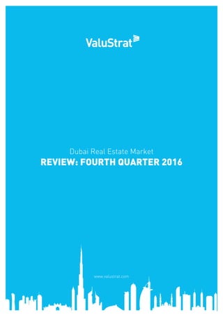 Dubai Real Estate Market
REVIEW: FOURTH QUARTER 2016
www.valustrat.com
 