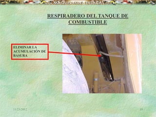 11/23/2012 19
RESPIRADERO DEL TANQUE DE
COMBUSTIBLE
ELIMINAR LA
ACUMULACIÓN DE
BASURA
 