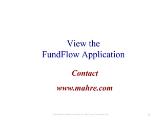 25Developed by Mahre Consulting, Inc. and Everest Tecnologies, Inc.
View the
FundFlow Application
Contact
www.mahre.com
 