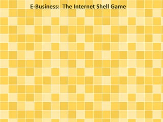 E-Business: The Internet Shell Game 
 