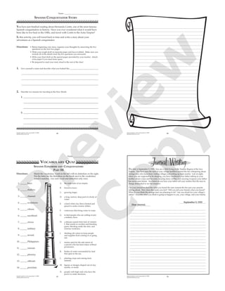 Spanish Explorers and Conquistadors © 2009
splashpublications.com 44
You have just Ànished reading about Hernando Cortés, one of the most famous
Spanish conquistadors in history. Have you ever wondered what it would have
been like to live back in the 1500s, and travel with Cortés to the Aztec Empire?
In this activity, you will travel back in time and write a story about your
adventures as a Spanish conquistador.
Directions: • Before beginning your story, organize your thoughts by answering the Àve
questions on the next two pages.
• Write your rough draft on separate paper and have it edited. Make sure you
include all of the details from the Àve questions you answered.
• Write your Ànal draft on the special paper provided by your teacher. Attach
extra paper if you need more space.
• Be prepared to read your story aloud to the rest of the class!
Name ___________________________________
1. Give yourself a name and describe what you looked like._____________________________
_______________________________________________________________________________
_______________________________________________________________________________
_______________________________________________________________________________
2. Describe two reasons for traveling to the New World.
1. __________________________________________________________________
__________________________________________________________________
__________________________________________________________________
2. __________________________________________________________________
__________________________________________________________________
__________________________________________________________________
SPANISH CONQUISTADOR STORY
Spanish Explorers and Conquistadors © 2009
splashpublications.com 46
Spanish Explorers and Conquistadors © 2009
splashpublications.com 47
SPANISH EXPLORERS AND CONQUISTADORS
PART III
Directions: Match the vocabulary word on the left with its deÀnition on the right.
Put the letter for the deÀnition on the blank next to the vocabulary
word it matches. Use each word and deÀnition only once.
Name ____________________________
VOCABULARY QUIZ
1. ______ bays
2. ______ shallow
3. ______ channel
4. ______ sculptures
5. ______ citizen
6. ______ sacriÀced
7. ______ cloves
8. ______ military
9. ______ recruit
10. ______ Philippines
11. ______ ransom
12. ______ pleurisy
13. ______ ofÀcials
14. ______ porcelain
A. the male ruler of an empire.
B. forced to leave.
C. growing larger.
D. a long, narrow, deep part of a body of
water.
E. a hard white clay that is heated and
glazed to make ceramic dishes.
F. waterways that bring water to crops.
G. to Ànd people who are willing to join
a military force.
H. a disease caused from lack of vitamin
C that results in swollen and bleeding
gums, bleeding under the skin, and
extreme weakness.
I. shutting off a place to keep people
and supplies from coming in or going
out.
J. money paid for the safe return of
a person who has been taken without
permission.
K. bodies of water surrounded by land
that open to the sea.
L. planting crops and raising farm
animals.
M. Àgures or designs shaped out of clay,
marble, or metal.
N. people with high rank who have the
power to make decisions.
Spanish Explorers and Conquistadors © 2009
splashpublications.com 55
The date is September 5, 1532. You are a child living in the Tumbes Region of the Inca
Empire. You have seen the men of your village huddled around the Àre whispering about
strange men who have been visiting villages and setting up tents nearby. Late at night,
when you are supposed to be sleeping, you have overheard your father talking to your
mother about a man and his army wearing fancy clothes and carrying weapons your father
has never seen before. You listen as you hear your father tell your mother that the man in
charge demanded to see the emperor.
Use your journal to describe what you heard the men around the Àre and your parents
talking about. How does this make you feel? Will you tell your friends what you heard?
What do you think the strange men are planning to do? Are you afraid for your village’s
safety? Describe what you think is going to happen to you, your village, and your family.
September 5, 1532
Dear Journal,
P
review
C
opy
 