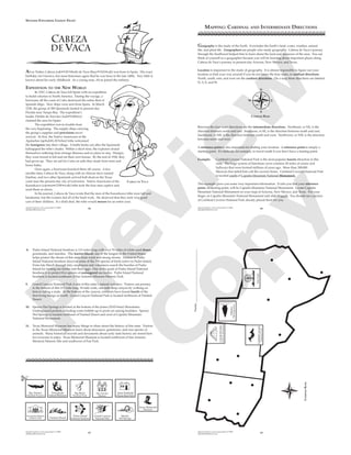 Spanish Explorers and Conquistadors © 2009
splashpublications.com 56
CABEZA DE VACA
Cabeza
de Vaca
Alvar Núñez Cabeza (cah•VAY•thah) de Vaca (thay•VAH•cah) was born in Spain. His exact
birthday isn’t known, but most historians agree that he was born in the late 1400s. Very little is
known about his early childhood. As a young man, Alvar joined the military.
EXPEDITION TO THE NEW WORLD
In 1527, Cabeza de Vaca left Spain with an expedition
to build colonies in North America. During the voyage, a
hurricane off the coast of Cuba destroyed the entire Áeet of
Spanish ships. New ships were sent from Spain. In March
1528, the group of 300 Spaniards landed in present-day
Florida near Tampa Bay. The expedition’s
leader, PánÀlo de Narváez (nah•VAR•ez)
claimed the area for Spain.
The expedition was in trouble from
the very beginning. The supply ships carrying
the group’s supplies and provisions never
arrived. At Àrst, the Native Americans of the
Apalachee (ap•uh•LAY•chee) tribe welcomed
the foreigners into their village. A battle broke out after the Spaniards
kidnapped the tribe’s leader. Within a short time, the explorers found
themselves suffering from strange illnesses and no place to stay. Hungry,
they were forced to kill and eat their own horses. By the end of 1528, they
had given up. They set sail for Cuba on rafts they made from trees and
horse hides.
Once again, a hurricane knocked them off course. A few
months later, Cabeza de Vaca, along with an African slave named
Esteban, and two other Spaniards arrived half dead on the Texas
coast near the present-day city of Galveston. Native Americans of the
Karankawa (cair•an•COW•wah) tribe took the four men captive and
used them as slaves.
In his journal, Cabeza de Vaca wrote that the men of the Karankawa tribe were tall and
handsome, but the women did all of the hard work. He observed that they took very good
care of their children. If a child died, the tribe would mourn for an entire year.
SPANISH EXPLORERS LESSON EIGHT
Spanish Explorers and Conquistadors © 2009
splashpublications.com 60
Geography is the study of the Earth. It includes the Earth’s land, water, weather, animal
life, and plant life. Geographers are people who study geography. Cabeza de Vaca’s journey
through the Southwest helped him to learn about the land and resources of the area. You can
think of yourself as a geographer because you will be learning about important places along
Cabeza de Vaca’s journey in present-day Arizona, New Mexico, and Texas.
Location is important to the study of geography. It is almost impossible to Àgure out your
location or Ànd your way around if you do not know the four main, or cardinal directions.
North, south, east, and west are the cardinal directions. On a map these directions are labeled
N, S, E, and W.
Between the four main directions are the intermediate directions. Northeast, or NE, is the
direction between north and east. Southeast, or SE, is the direction between south and east.
Southwest, or SW, is the direction between south and west. Northwest, or NW, is the direction
between north and west.
A reference point is also important for Ànding your location. A reference point is simply a
starting point. It’s difÀcult, for example, to travel south if you don’t have a starting point.
Example: Carlsbad Caverns National Park is the most popular tourist attraction in this
state. The huge system of limestone caves contains 30 miles of rooms and
hallways that were formed millions of years ago. More than 300,000
Mexican free-tailed bats call the caverns home. Carlsbad Caverns National Park
is located south of Capulin Mountain National Monument.
This example gives you some very important information. It tells you that your reference
point, or starting point, will be Capulin Mountain National Monument. Locate Capulin
Mountain National Monument on your map of Arizona, New Mexico, and Texas. Put your
Ànger on Capulin Mountain National Monument and slide it south. You should see a picture
of Carlsbad Caverns National Park already placed there for you.
O
N
S
EW
NE
SESW
NW
COMPASS ROSE
MAPPING: CARDINAL AND INTERMEDIATE DIRECTIONS
Spanish Explorers and Conquistadors © 2009
splashpublications.com 63
8. Padre Island National Seashore is 113 miles long with over 70 miles of white sand dunes,
grasslands, and marshes. This barrier island, one of the longest in the United States,
helps protect the shores of this state from wind and strong storms. Visitors to Padre
Island National Seashore discover some of the 350 species of birds native to Padre Island.
From late March through July, employees and volunteers search the beaches of Padre
Island for nesting sea turtles and their eggs. One of the goals of Padre Island National
Seashore is to protect Àve species of endangered sea turtles. Padre Island National
Seashore is located southeast of San Antonio Missions Historic Park.
9. Grand Canyon National Park is one of this state’s natural wonders. Visitors can journey
to the bottom of this 217 mile long, 18 mile wide, one mile deep canyon by walking on
foot or riding a mule. At the bottom of the canyon, scientists have found fossils of the
Àrst living things on Earth. Grand Canyon National Park is located northwest of Painted
Desert.
10. Spence Hot Springs is located at the bottom of the Jemez (HAY•mis) Mountains.
Underground pockets of boiling water bubble up in pools set among boulders. Spence
Hot Springs is located northeast of Painted Desert and west of Capulin Mountain
National Monument.
11. Texas Memorial Museum has many things to share about the history of this state. Visitors
to the Texas Memorial Museum learn about dinosaurs, gemstones, and rare species of
animals. Many historical records and documents about early state history are stored here
for everyone to enjoy. Texas Memorial Museum is located northwest of San Antonio
Missions Historic Site and southwest of Fair Park.
Grand Canyon
National Park
San Xavier
Mission
Painted Desert
YumaTerritorial
Prison State Park
Spence
Hot Springs
Petroglyph
NationalMonument
Big Bend
National Park
SanAntonio Missions
Historic Park
Big Thicket
National Preserve
Padre Island
National Seashore
Texas Memorial
Museum
Spanish Explorers and Conquistadors © 2009
splashpublications.com 64
CarlsbadCaverns
NationalPark
CapulinMountain
NationalMonument
Alibates
FlintQuarries
FairPark
Name___________________________________
O
COMPASSROSE
P
review
C
opy
 